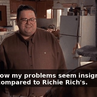 Somehow my problems seem insignificant when compared to Richie Rich's.