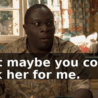But maybe you could ask her for me.