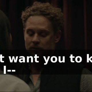 I just want you to know that I--