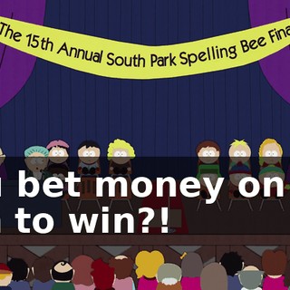 You bet money on my son to win?!