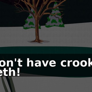 I don't have crooked teeth!