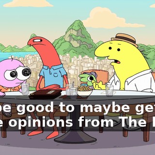 it'd be good to maybe get some opinions from The Boss.