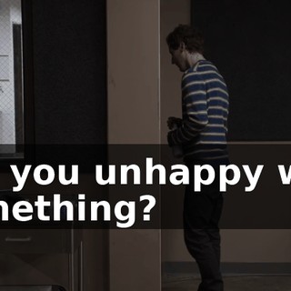 Are you unhappy with something?