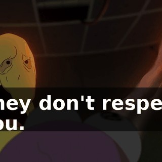 They don't respect you.