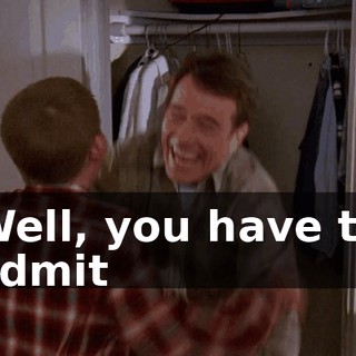 Well, you have to admit