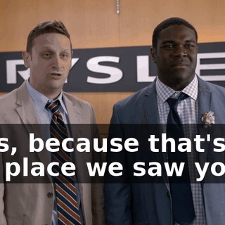 - Yes, because that's the last place we saw you.