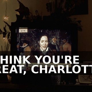 I THINK YOU'RE GREAT, CHARLOTTE.