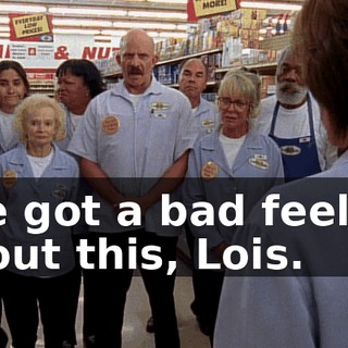 I've got a bad feeling about this, Lois.