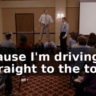 'cause I'm driving straight to the top!
