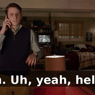 Oh. Uh, yeah, hello.