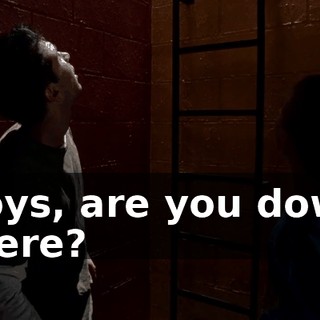 Boys, are you down there?