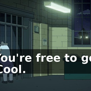 -You're free to go. -Cool.