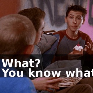 - What? - You know what.