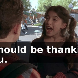 I should be thanking you.