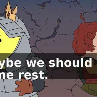 Maybe we should get some rest.