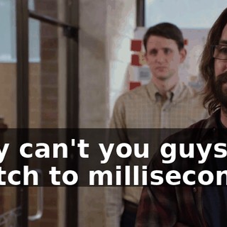Why can't you guys switch to milliseconds?