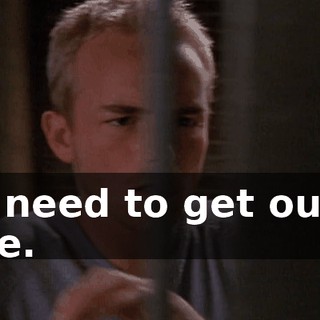 We need to get out of here.