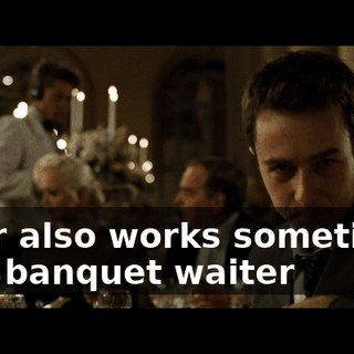 Tyler also works sometimes as a banquet waiter