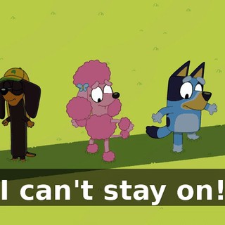 I can't stay on!
