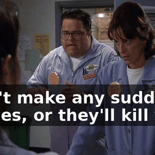Don't make any sudden moves, or they'll kill you.