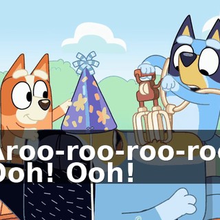 -Aroo-roo-roo-roo! -Ooh! Ooh!