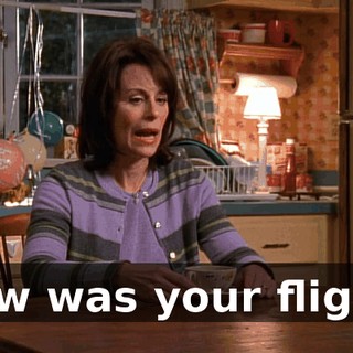 How was your flight?