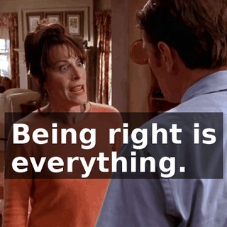 Being right is everything.