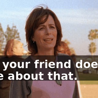 Oh, your friend doesn't care about that.