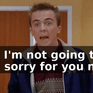 and I'm not going to feel sorry for you now.