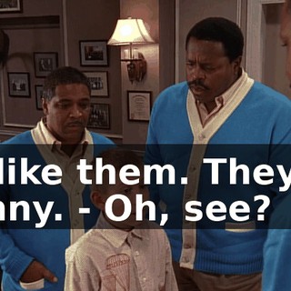 - I like them. They're funny. - Oh, see?