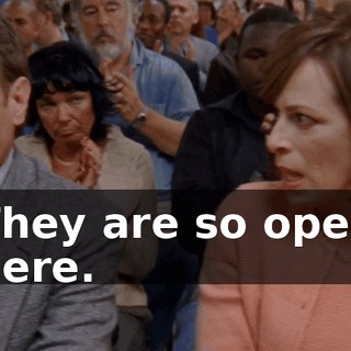 They are so open here.