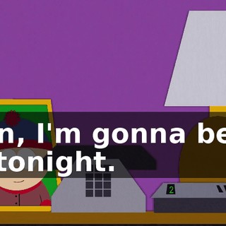 Stan, I'm gonna be on TV tonight.