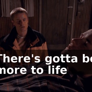 There's gotta be more to life