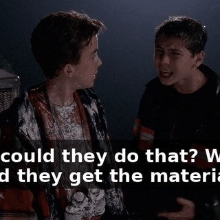 How could they do that? Where would they get the materials?