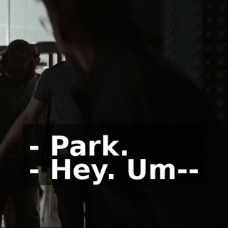 - Park. - Hey. Um--