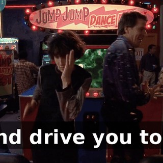 ♪ And drive you to... ♪