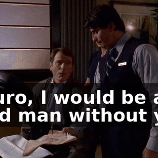 Arturo, I would be a dead man without you.
