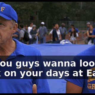 Do you guys wanna look back on your days at East...