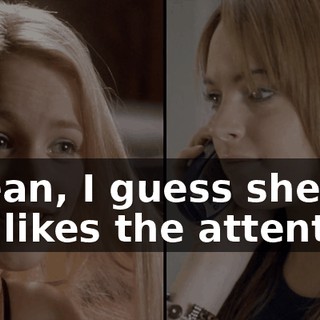 I mean, I guess she just likes the attention.