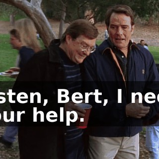 Listen, Bert, I need your help.