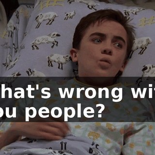 What's wrong with you people?