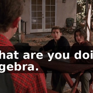 - What are you doing? - Algebra.