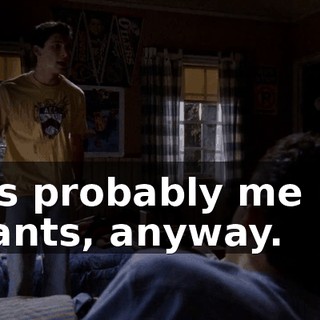 It's probably me he wants, anyway.