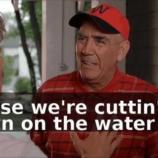 'cause we're cuttin' down on the water bill.