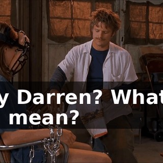 Why Darren? What do you mean?