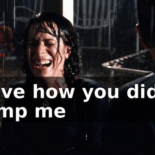 I love how you didn't dump me