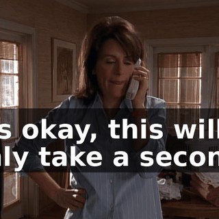 It's okay, this will only take a second.