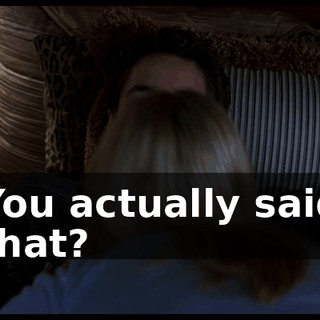 You actually said that?