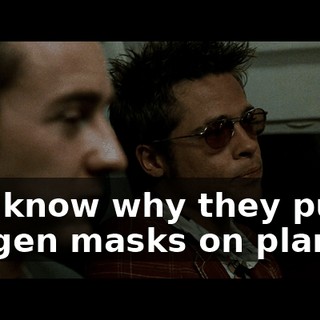 You know why they put oxygen masks on planes?