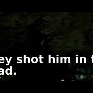 They shot him in the head.